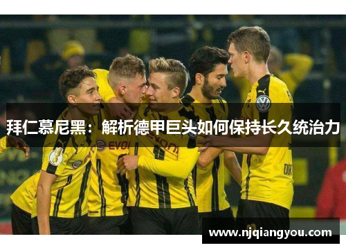 拜仁慕尼黑:解析德甲巨头如何保持长久统治力 拜仁慕尼黑:解析德甲巨头如何保持长久统治力