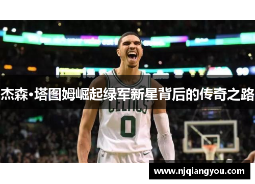 杰森·塔图姆崛起绿军新星背后的传奇之路 杰森·塔图姆崛起绿军新星背后的传奇之路