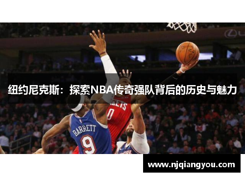 纽约尼克斯:探索NBA传奇强队背后的历史与魅力 纽约尼克斯:探索NBA传奇强队背后的历史与魅力
