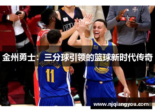 金州勇士:三分球引领的篮球新时代传奇 金州勇士:三分球引领的篮球新时代传奇
