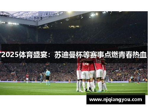 2025体育盛宴:苏迪曼杯等赛事点燃青春热血 2025体育盛宴:苏迪曼杯等赛事点燃青春热血