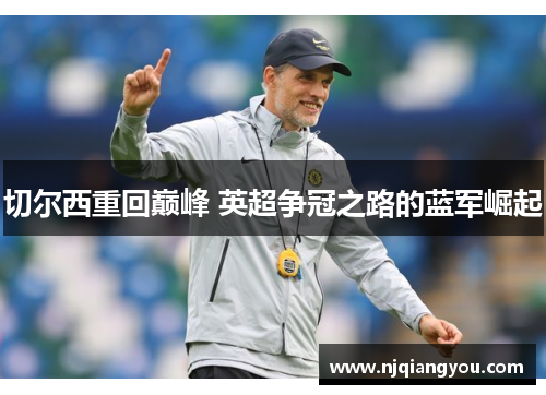 切尔西重回巅峰 英超争冠之路的蓝军崛起 切尔西重回巅峰 英超争冠之路的蓝军崛起