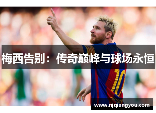 梅西告别:传奇巅峰与球场永恒
